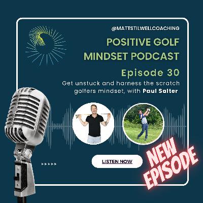 EP#30 Get unstuck and harness the Scratch Golfers Mindset; with Paul Salter EP#30 Get unstuck and harness the Scratch Golfers Mindset; with Paul Salter