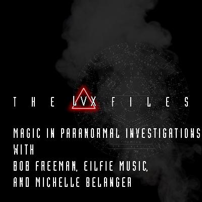 S2 : E1 - Magic in Paranormal Investigations with Bob Freeman, Eilfie Music, and Michelle Belanger