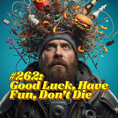 262: Good Luck, Have Fun, Don't Die