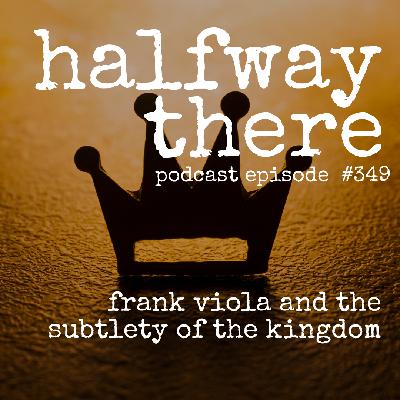 349: Frank Viola and the Subtlety of the Kingdom of God 349: Frank Viola and the Subtlety of the Kingdom of God
