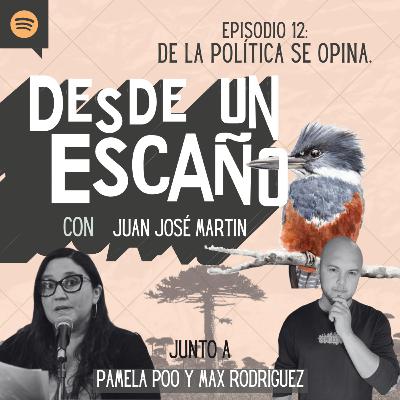 E12: De la política se opina. - con Pamela Poo & Max Rodríguez E12: De la política se opina. - con Pamela Poo & Max Rodríguez