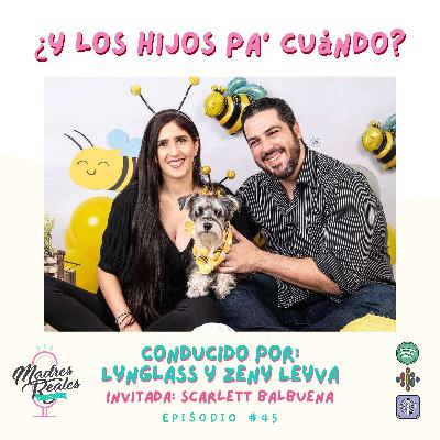 45. ¿Y los hijos pa' cuándo? Invitada: Scarlett Balbuena. 45. ¿Y los hijos pa' cuándo? Invitada: Scarlett Balbuena.