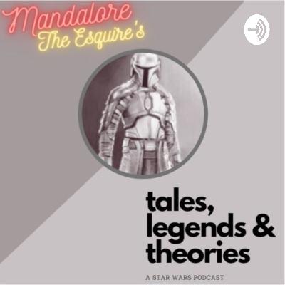 Mandalore, the Esquire’s “Tales, Legends and Theories”: A STAR WARS podcast (Trailer)