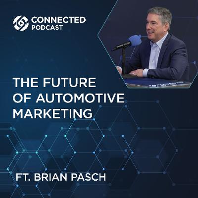 Connected Podcast Episode 193: The Future of Automotive Marketing with Brian Pasch