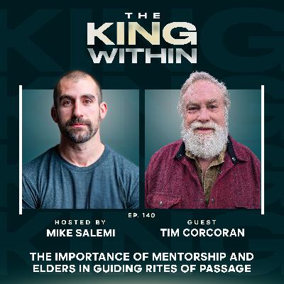 140:  The Importance of Mentorship and Elders in Guiding Rites of Passage with Tim Corcoran