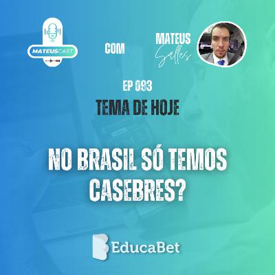 MateusCast #93 | NO BRASIL SÓ TEMOS CASEBRES?