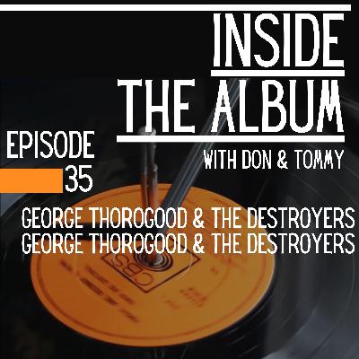 George Thorogood and The Destroyers by George Thorogood and The Destroyers - Inside The Album Episode 35