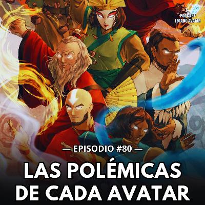 Ep80: Las mayores polémicas de cada Avatar