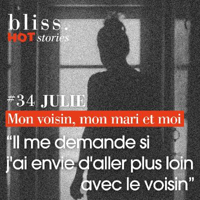 [ extrait] JULIE, "IL ME DEMANDE SI J'AI ENVIE D'ALLER PLUS LOIN AVEC LE VOISIN"