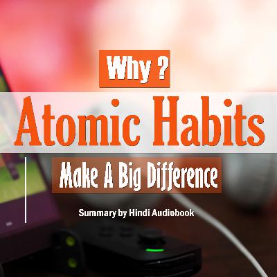 Why Atomic Habits Make a Big Difference by Hindi Audiobook Why Atomic Habits Make a Big Difference by Hindi Audiobook