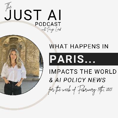 What Happens in Paris...Impacts the World: Just AI Weekly Update, February 17th, 2025 What Happens in Paris...Impacts the World: Just AI Weekly Update, February 17th, 2025