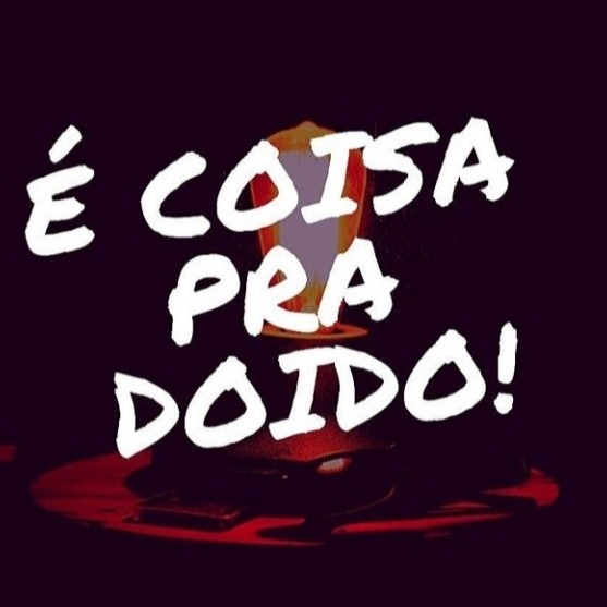 É coisa pra doido!