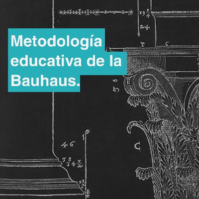 #7 Metodología educativa de la Bauhaus #7 Metodología educativa de la Bauhaus