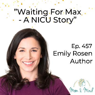 457: Waiting for Max—A NICU Story with Emily Rosen 457: Waiting for Max—A NICU Story with Emily Rosen