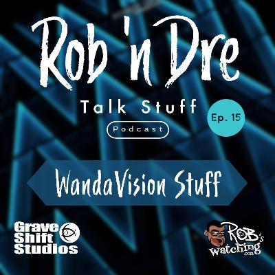 Rob ‘n Dre Talk Stuff: WandaVision Stuff - Episode 15 Rob ‘n Dre Talk Stuff: WandaVision Stuff - Episode 15