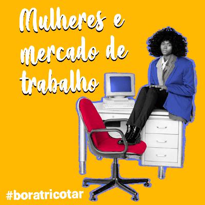#20 - Mulheres e mercado de trabalho