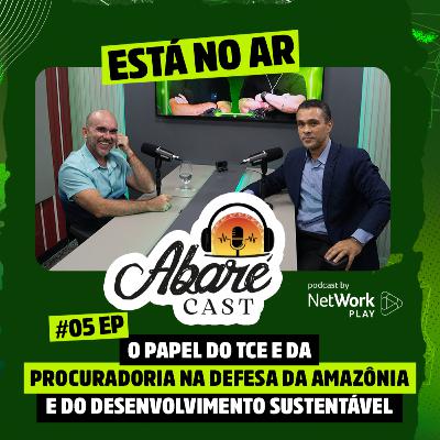Abaré Cast #5 |Papel do TCE e da Procuradoria na Defesa da Amazônia e do Desenvolvimento Sustentável