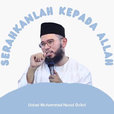 Serahkanlah kepada Allah - ustad Muhammad Nuzul Dzikri