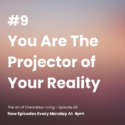 You're The Projector of Your Reality