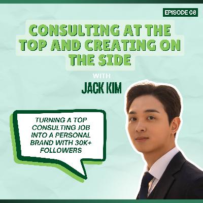 Episode 08: Consulting at the Top and Creating on the Side - with Jack Kim