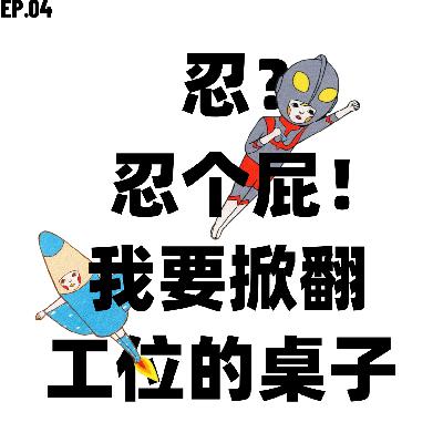 EP.04 忍？忍个屁！我要掀翻工位的桌子！
