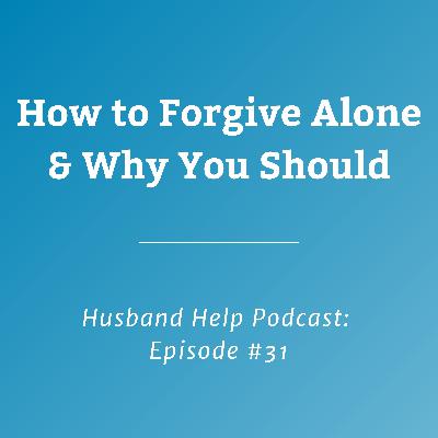 How to Forgive Alone & Why You Should How to Forgive Alone & Why You Should