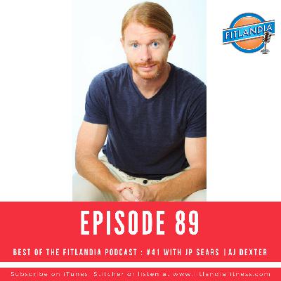 #89 - Best of the Fitlandia Podcast : #41 With JP Sears