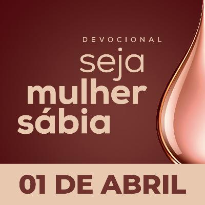 Seja Mulher Sábia - 01/Abr Seja Mulher Sábia - 01/Abr