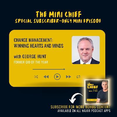 Mini Chief: George Hunt, former CIO of the Year, on Winning hearts and minds in technological change [Best of Series]