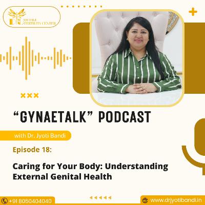 Podcast 18: Caring for Your Body: Understanding External Genital Health | Best Aesthetic Gynecologist in Bangalore | Dr. Jyoti Bandi