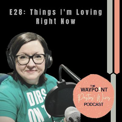 E28: Things I'm Loving Right Now E28: Things I'm Loving Right Now