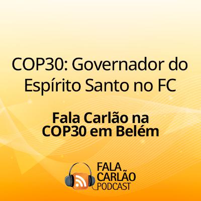 COP30: Governador do Espírito Santo no Fala Carlão | Fala Carlão