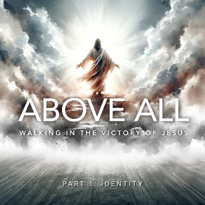 ABOVE ALL: Walking in the Victory of Jesus - Part 1: Identity | Pastor Pablo Morales