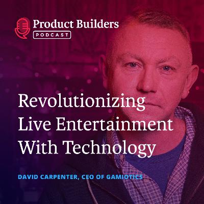 26 - Revolutionizing Live Entertainment With Technology — with David Carpenter, CEO of Gamiotics