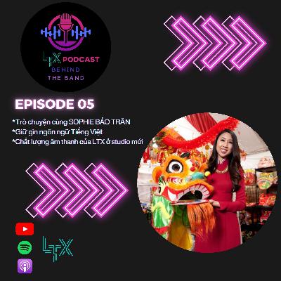 #5 - Trò Chuyện Cùng SOPHIE BẢO TRÂN - Bảo Tồn Ngôn Ngữ Việt - LTX Podcast BEHIND THE BAND