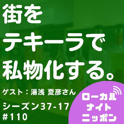 #110 街をテキーラで私物化する。（ゲスト：湯浅夏彦さん）〜シーズン37-18〜