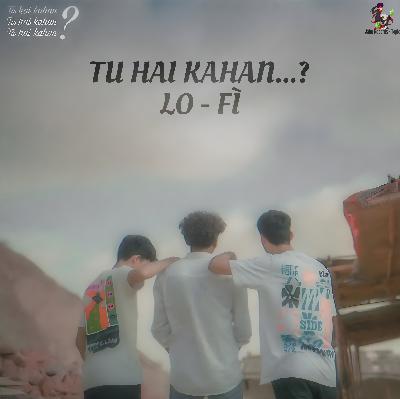 TÚ HÀÍ KAHAN....?(LO - FÍ)