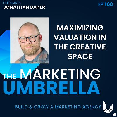 100 : Maximizing Valuation in the Creative Space with Jonathan Baker 100 : Maximizing Valuation in the Creative Space with Jonathan Baker
