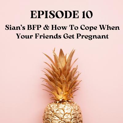Sian's BFP & How To Cope When Your Friends Get Pregnant