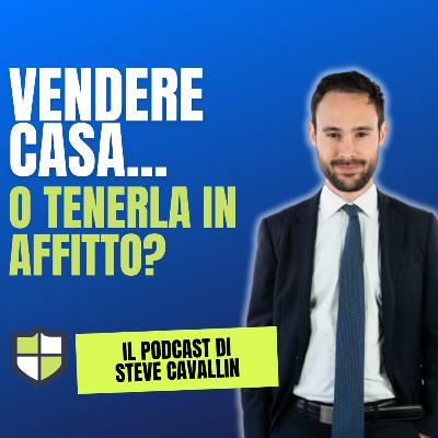 Ep. 54: Vendere casa o tenerla in affitto?