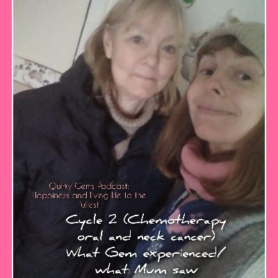 Cycle 2 of chemotherapy (oral and neck cancer) what Gem experienced/What Mum saw