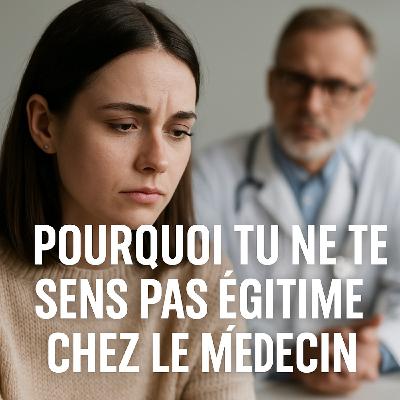 Pourquoi tu ne te sens pas Légitime chez le médecin?