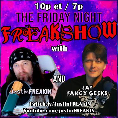 The Friday Night FREAK Show w/ JustinFREAKIN and Jay From Fancy Geeks