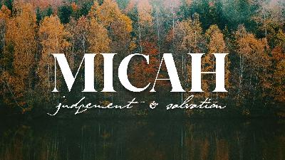 Micah : judgement & salvation Micah : judgement & salvation