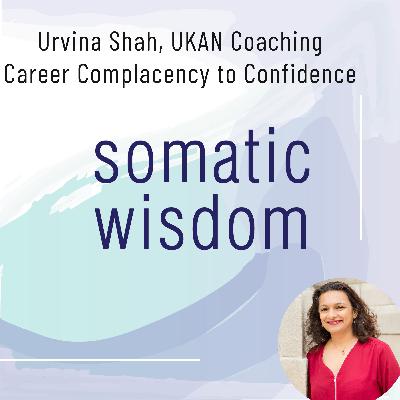 S6 E13 Urvina Shah, UKAN Coaching for Mid-Career Professionals on Overcoming Complacency, and Regaining Confidence