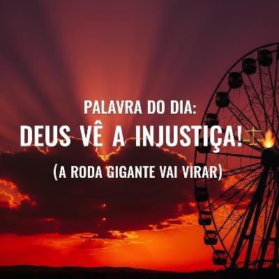 Palavra do Dia de Hoje - Deus vê a Injustiça! ⚖️🔥 (A Roda Gigante vai Girar) Palavra do Dia de Hoje - Deus vê a Injustiça! ⚖️🔥 (A Roda Gigante vai Girar)
