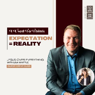 “Expectation = Reality” (with guest, Steve Cuss)