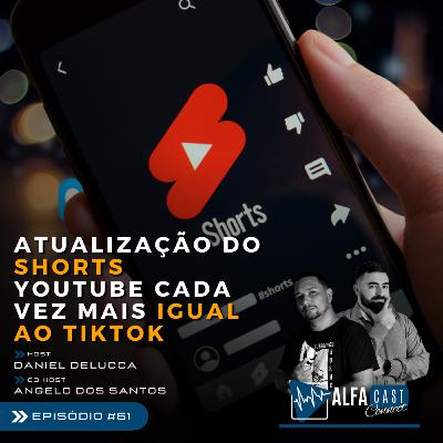 ALFACAST #61 - ATUALIZAÇÃO NO SHORTS - YOUTUBE CADA VEZ MAIS IGUAL AO TIKTOK