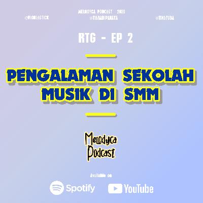 PENGALAMAN SEKOLAH MUSIK DI SMM - RTG EP. 2 - Part 1 | MELODYCA PODCAST
