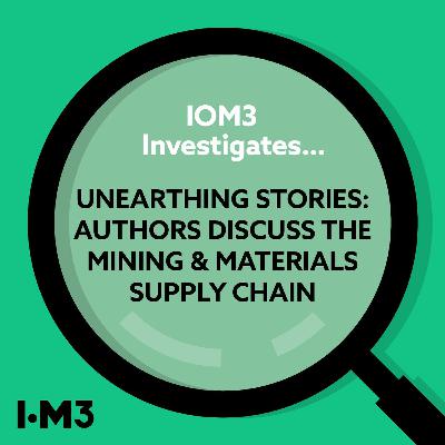 IOM3 Investigates...Unearthing Stories: Authors discuss the mining and materials supply chain